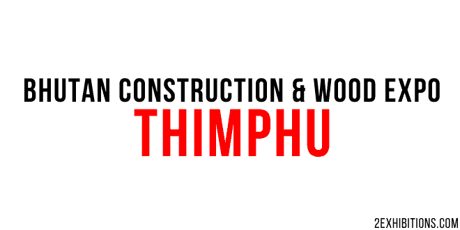 Bhutan Construction & Wood Expo: Thimphu